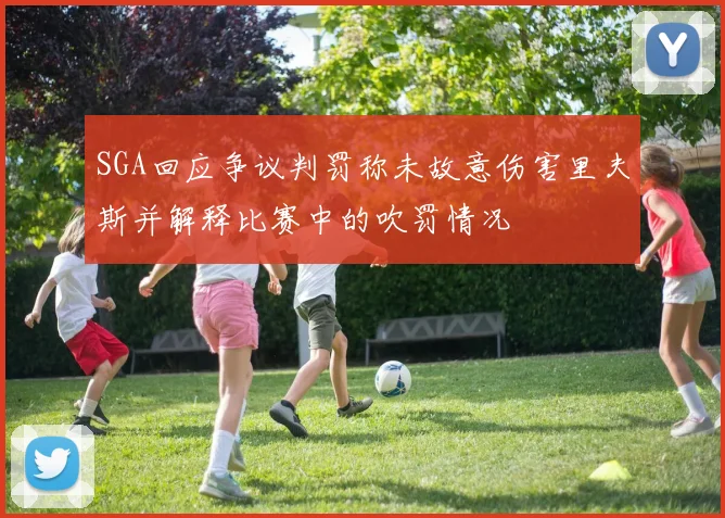 SGA回应争议判罚称未故意伤害里夫斯并解释比赛中的吹罚情况